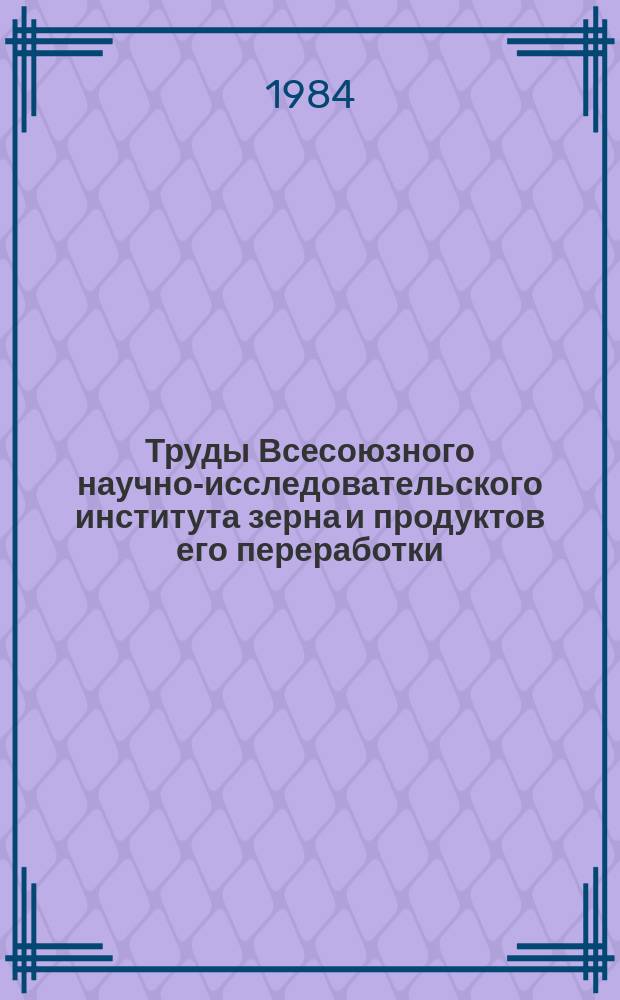 Труды Всесоюзного научно-исследовательского института зерна и продуктов его переработки. Вып.106 : Хранение и переработка зерна