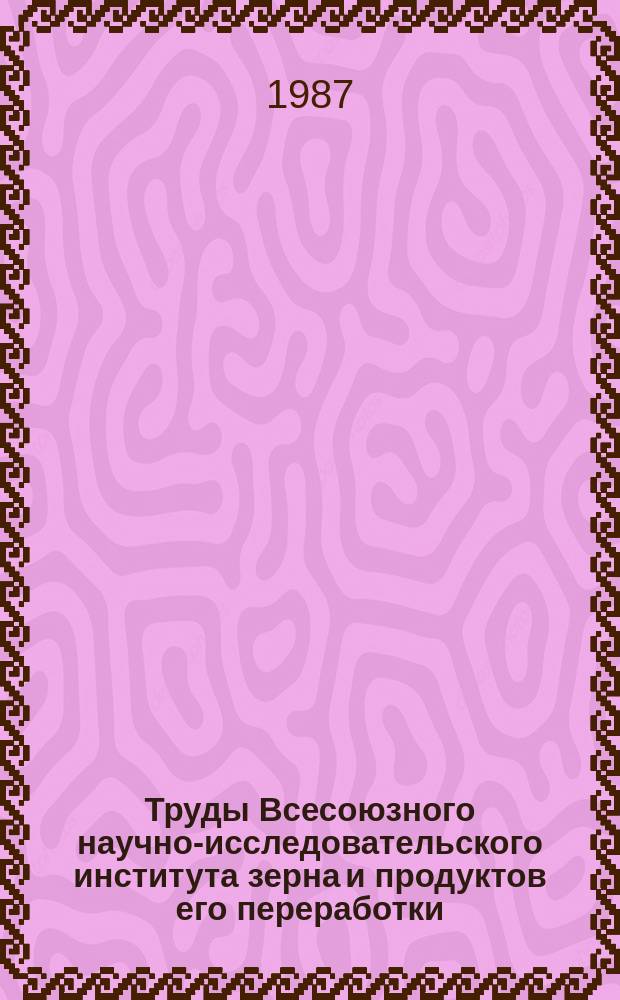 Труды Всесоюзного научно-исследовательского института зерна и продуктов его переработки. Вып.109 : Совершенствование методов оценки и качество зерна и зернопродуктов