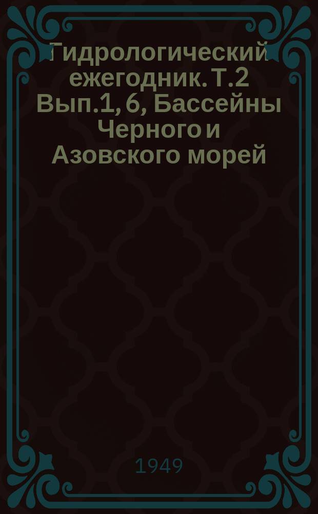 Гидрологический ежегодник. Т.2 Вып.1, 6, Бассейны Черного и Азовского морей (без Кавказа). Бассейны Черного и Азовского морей без бассейнов реки Дунай, реки Днепр и реки Дон