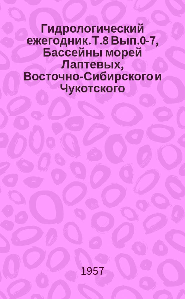 Гидрологический ежегодник. Т.8 Вып.0-7, Бассейны морей Лаптевых, Восточно-Сибирского и Чукотского. Бассейны морей Лаптевых и Восточно-Сибирского до реки Колымы
