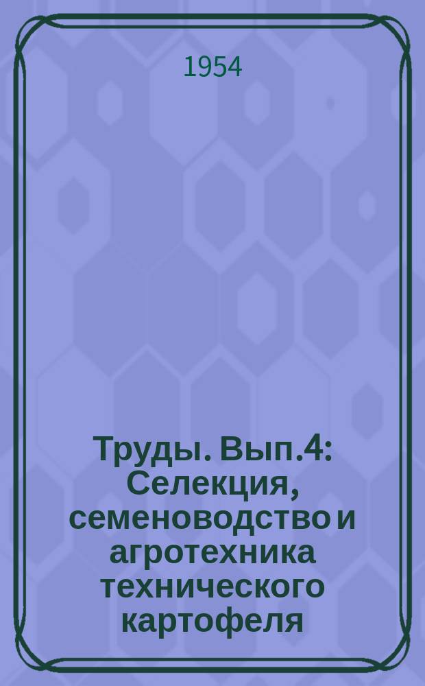 Труды. Вып.4 : Селекция, семеноводство и агротехника технического картофеля