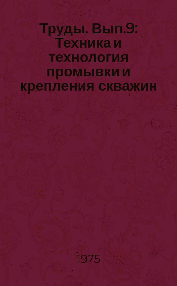 Труды. Вып.9 : Техника и технология промывки и крепления скважин