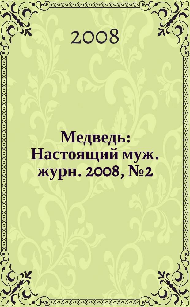 Медведь : Настоящий муж. журн. 2008, № 2 (117)