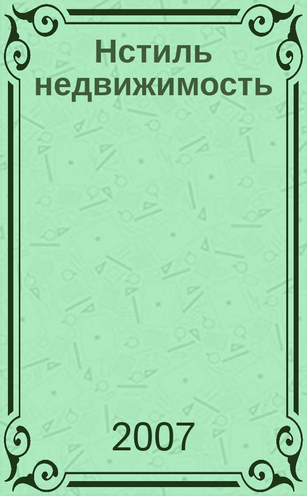 Нстиль недвижимость : Волгоград и Волжский Для любителей и профессионалов. 2007, № 11 (47)