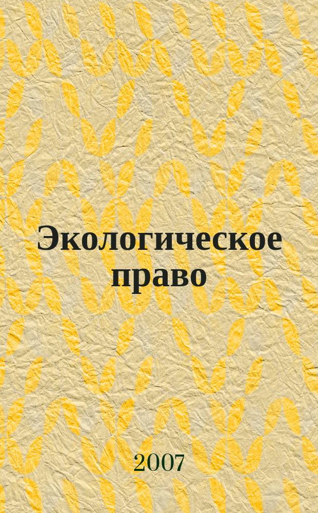 Экологическое право : Практ. и информ. изд. 2007, № 5