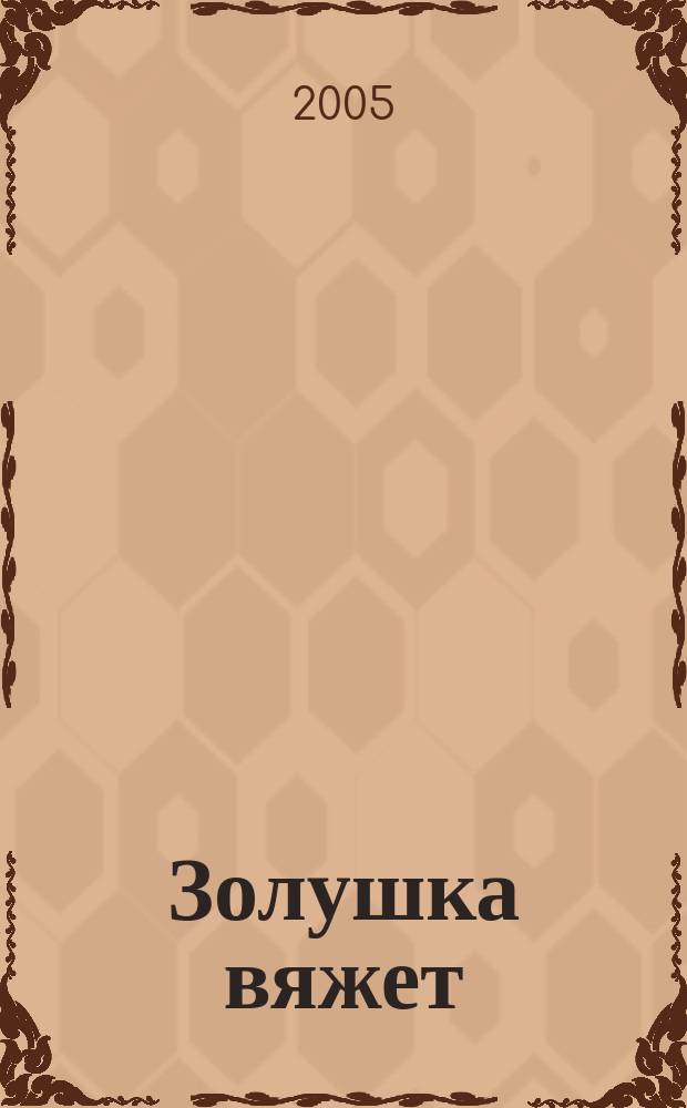 Золушка вяжет : Спец. вып. 2005, № 7 (171)