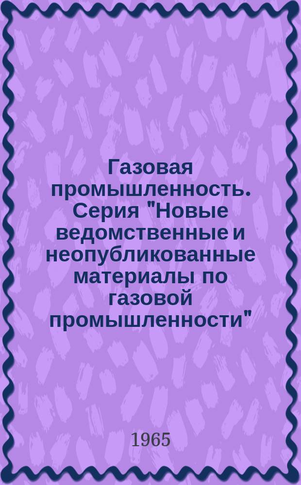 Газовая промышленность. Серия "Новые ведомственные и неопубликованные материалы по газовой промышленности" : Библиогр. аннот. указ