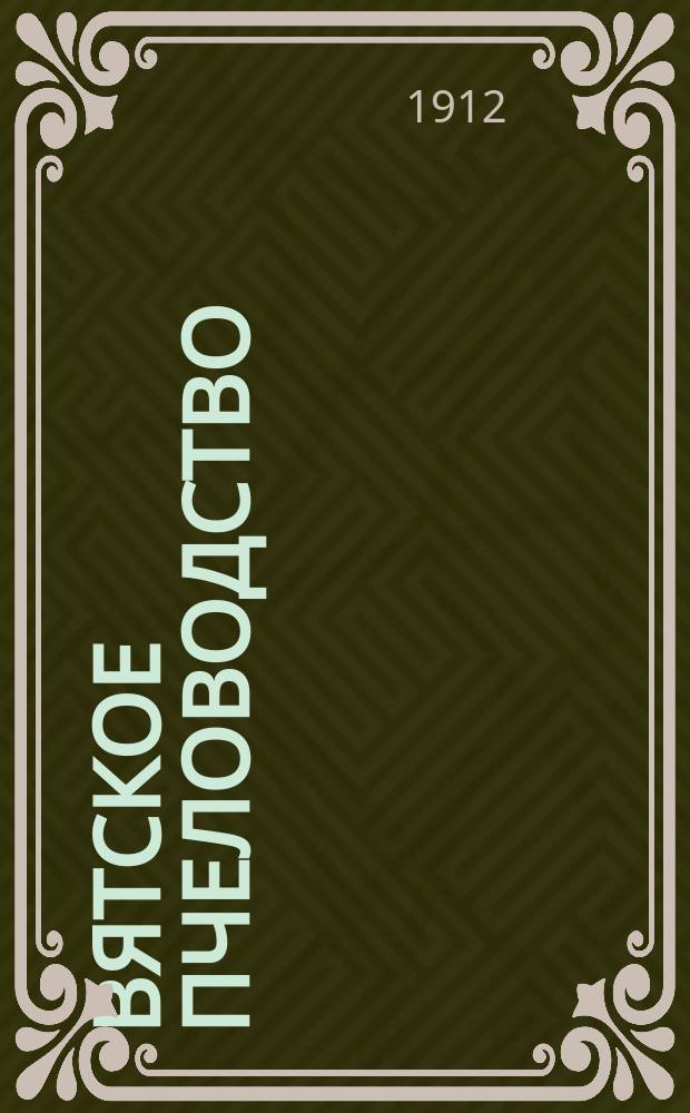 Вятское пчеловодство : Ежемес. общегуб. илл. пчеловодный журн. Г.1 1912, №3/4