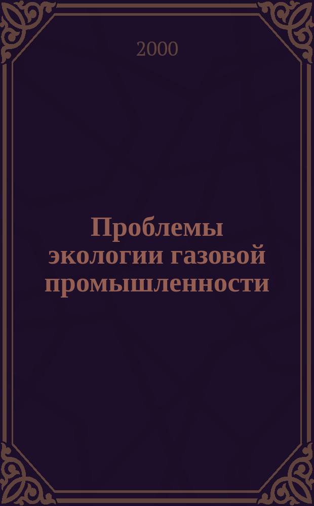 Проблемы экологии газовой промышленности : Науч.-техн. сб. 2000, №1