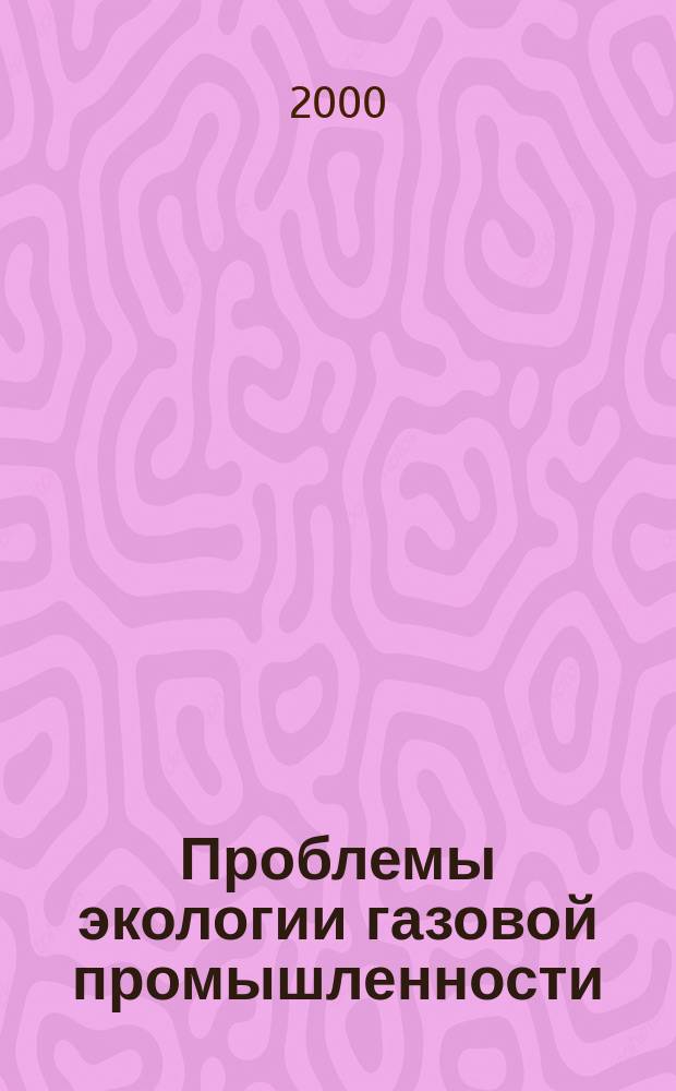 Проблемы экологии газовой промышленности : Науч.-техн. сб. 2000, №3