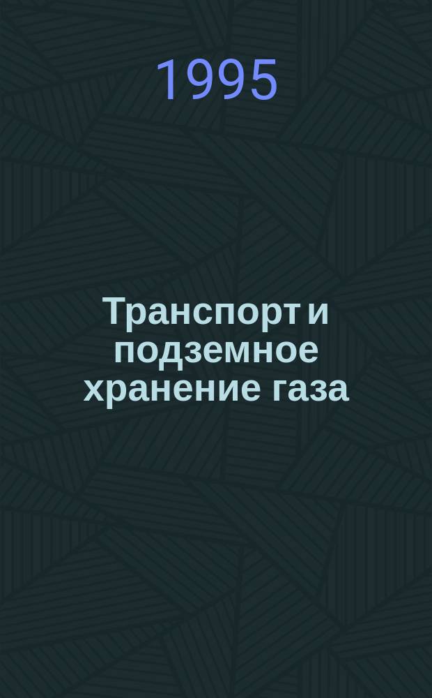 Транспорт и подземное хранение газа : Науч.-техн. сб. 1995, №5 : Материалы научно-технического совета РАО "Газпром" по теме "Проблемы реконструкции и технического перевооружения газотранспортных систем"