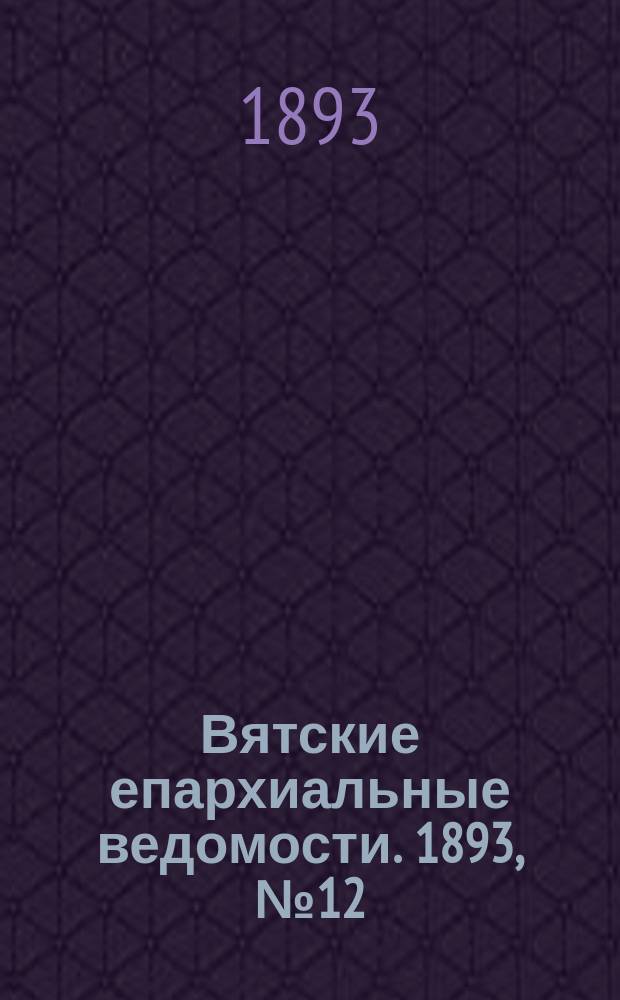Вятские епархиальные ведомости. 1893, №12