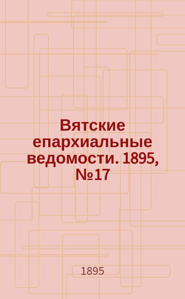 Вятские епархиальные ведомости. 1895, №17