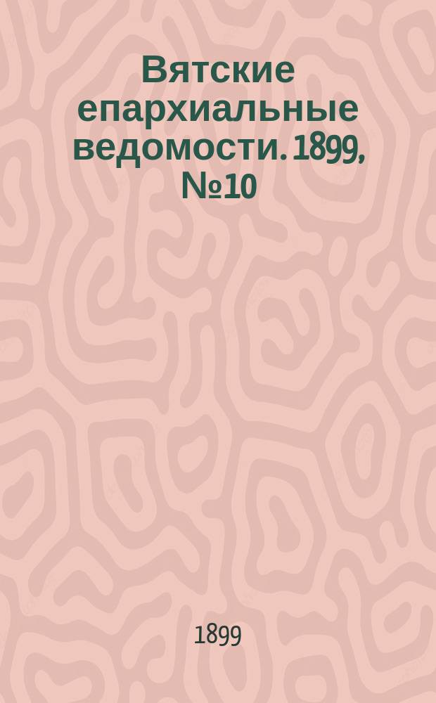 Вятские епархиальные ведомости. 1899, №10