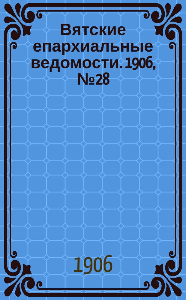 Вятские епархиальные ведомости. 1906, №28
