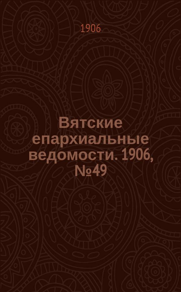 Вятские епархиальные ведомости. 1906, №49