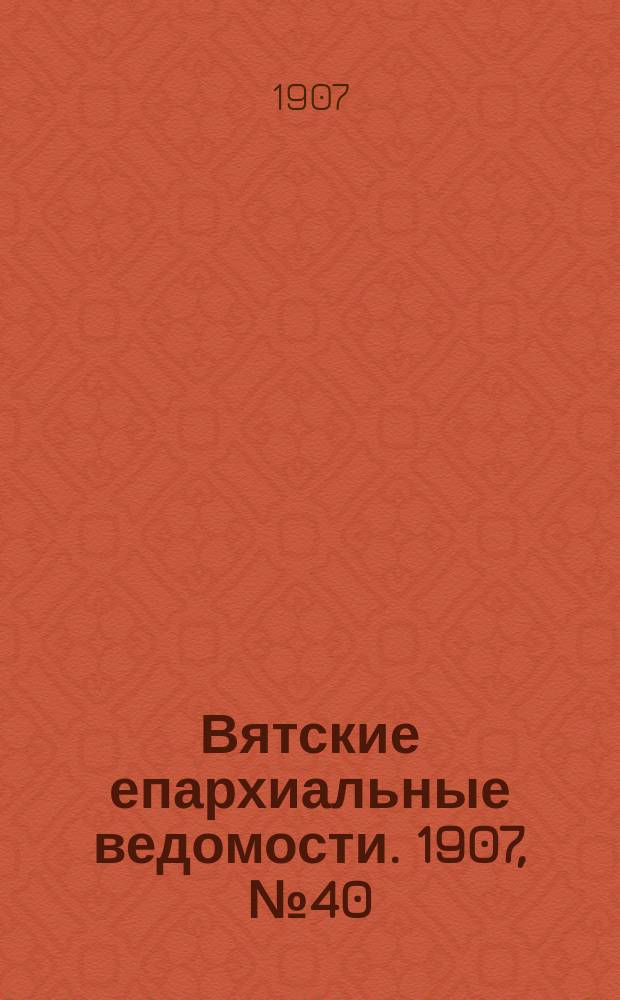 Вятские епархиальные ведомости. 1907, №40