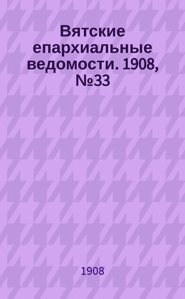 Вятские епархиальные ведомости. 1908, №33