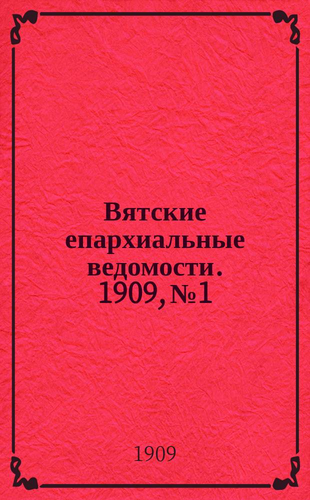 Вятские епархиальные ведомости. 1909, №1