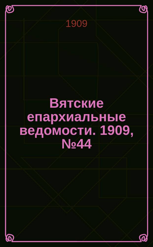 Вятские епархиальные ведомости. 1909, №44