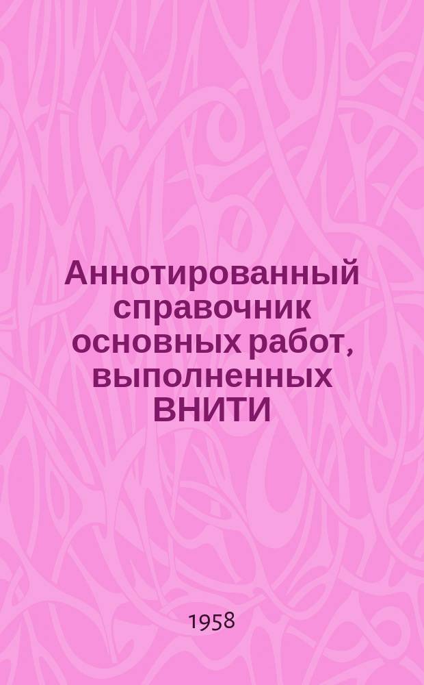 Аннотированный справочник основных работ, выполненных ВНИТИ