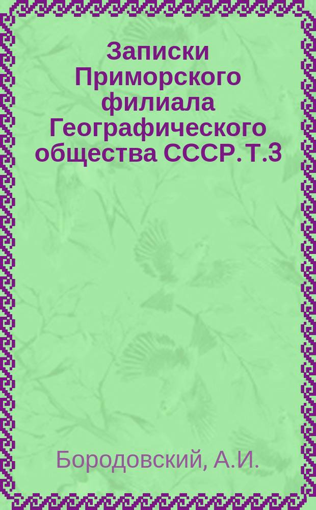 Записки Приморского филиала Географического общества СССР. Т.3 : Материалы к описанию Хинганской экспедиции полковника Путяты