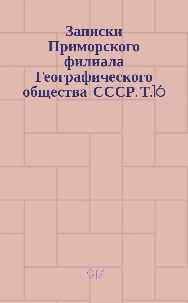 Записки Приморского филиала Географического общества СССР. Т.16 : Научные результаты Геологической экспедиции Общества изучения Амурского края в 1912 году под начальством П.В. Виттенбурга