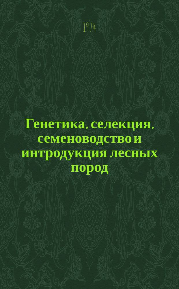 Генетика, селекция, семеноводство и интродукция лесных пород : Сборник науч. трудов