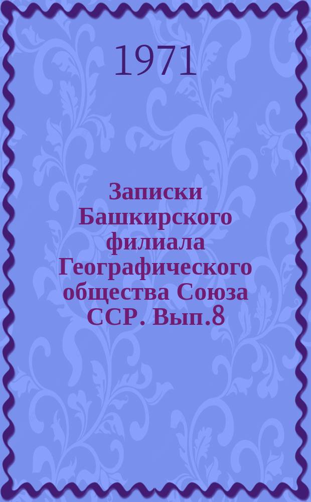 Записки Башкирского филиала Географического общества Союза ССР. Вып.8 : Материалы по туристско-краеведческой работе в школах Башкирии