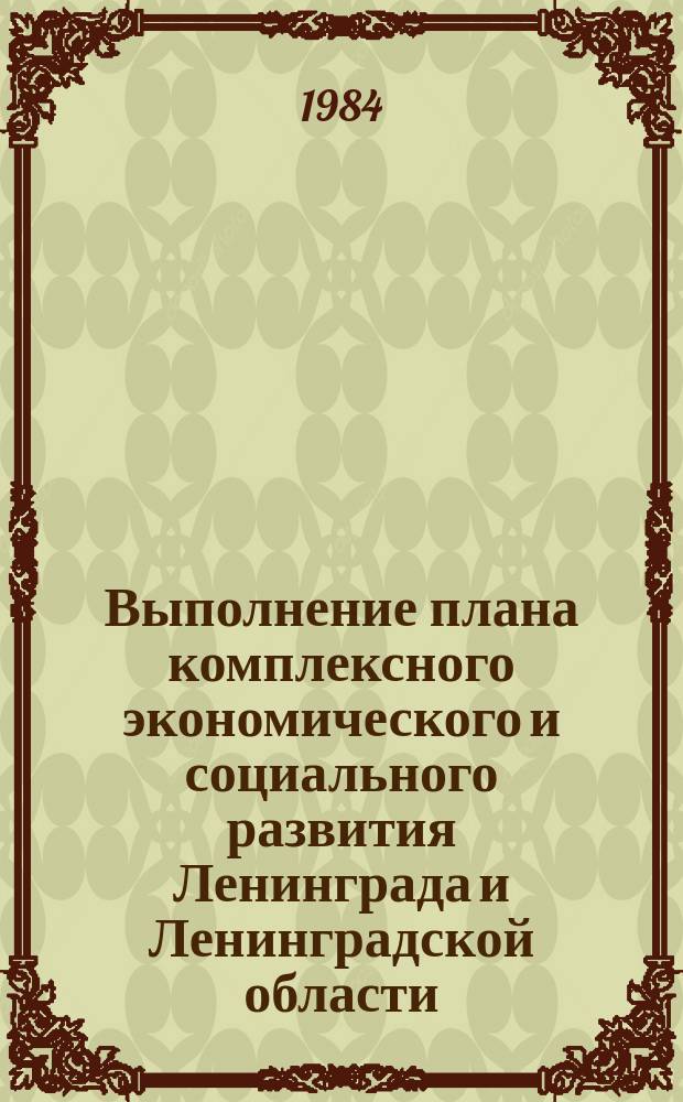 Выполнение плана комплексного экономического и социального развития Ленинграда и Ленинградской области : Стат. бюл. 1984, №2(17) : I кв. 1984 г.