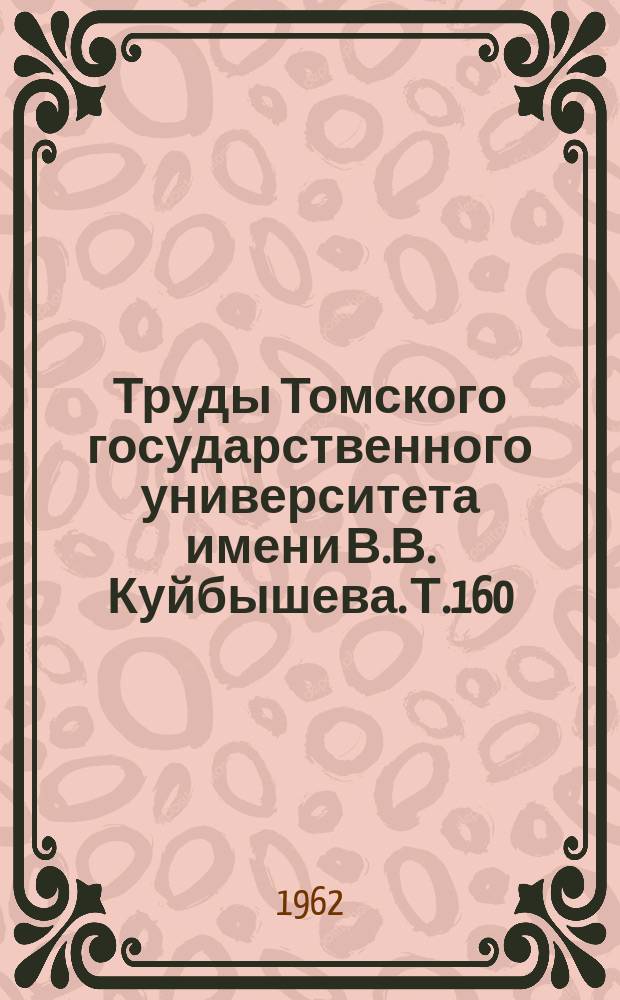 Труды Томского государственного университета имени В.В. Куйбышева. Т.160