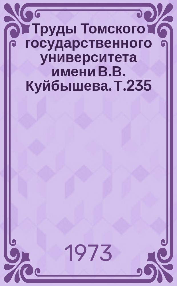 Труды Томского государственного университета имени В.В. Куйбышева. Т.235