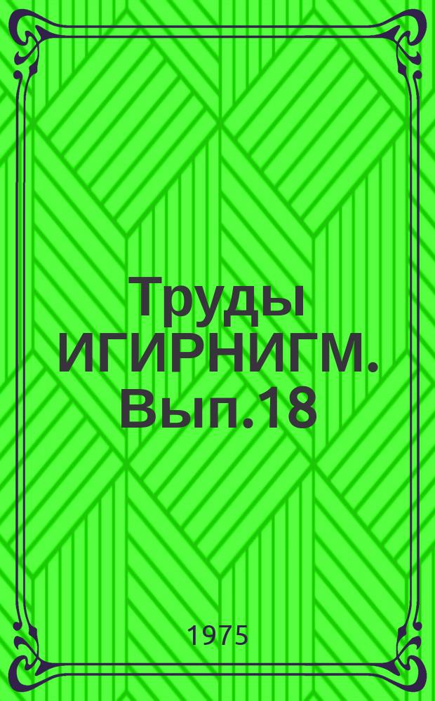 Труды ИГИРНИГМ. Вып.18
