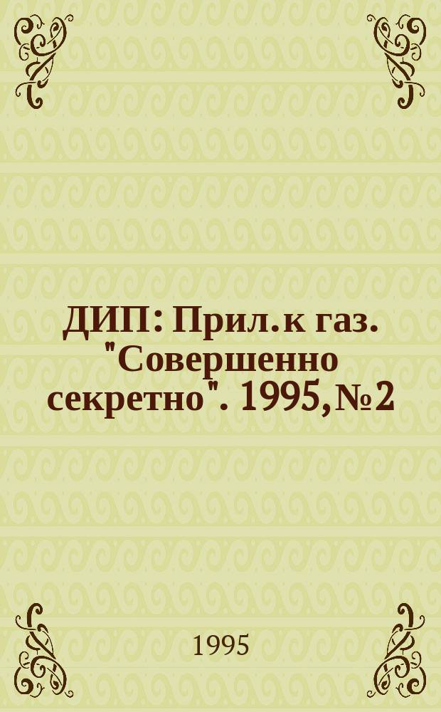 ДИП : Прил. к газ. "Совершенно секретно". 1995, №2