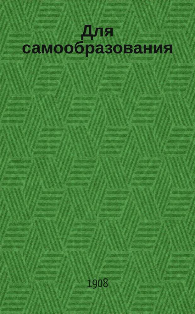 Для самообразования : Прил. к журн. "Пробуждение". 1908, Вып.6