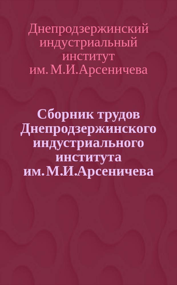 Сборник трудов Днепродзержинского индустриального института им. М.И.Арсеничева