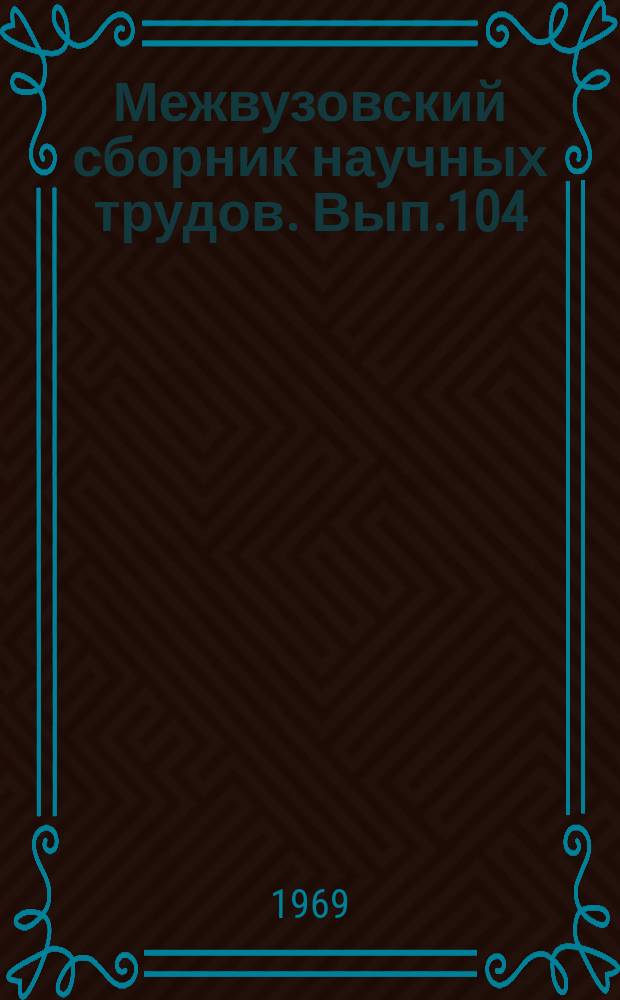 Межвузовский сборник научных трудов. Вып.104 : Вопросы экономики и организации строительства зданий