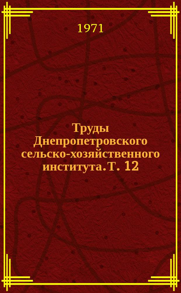 Труды Днепропетровского сельско-хозяйственного института. Т.[12] : Эффективность использования машинно-тракторного парка