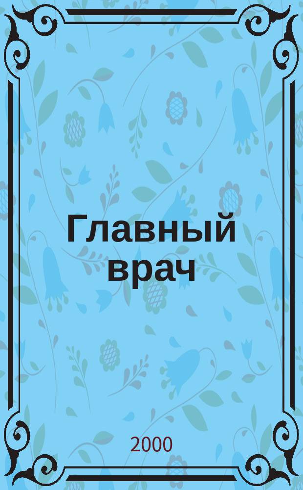 Главный врач : Практ. журн. для руководителей здравоохранения. 2000, №2