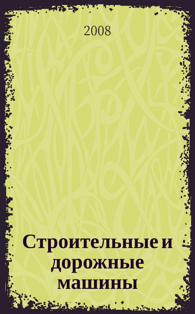 Строительные и дорожные машины : Ежемес. науч.-техн. и производ. журн. Орган Гос. ком. Сов. министров СССР по автоматизации и машиностроению. 2008, № 1