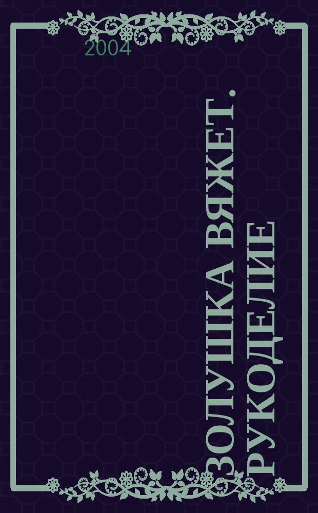 Золушка вяжет. Рукоделие : Доп. экстра вып. 2004, № 1 (127)