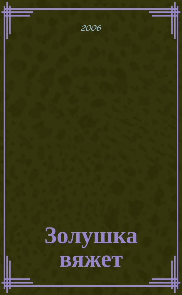 Золушка вяжет : Спец. вып. 2006, № 12 (217)