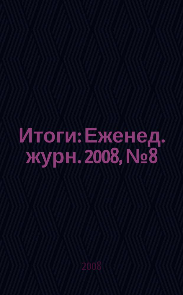 Итоги : Еженед. журн. 2008, № 8 (610)