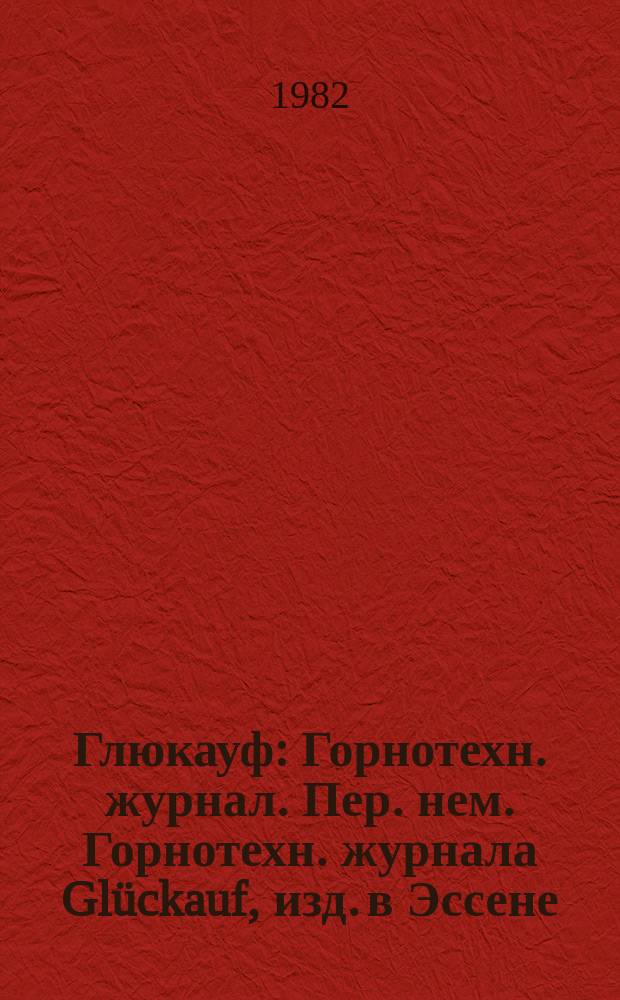 Глюкауф : Горнотехн. журнал. Пер. нем. Горнотехн. журнала Glückauf, изд. в Эссене (ФРГ). Г.118 1982, №9 : Материалы Научно-технической конференции по проходке выработок в каменноугольных шахтах 4 февр. 1952г. в Бохуме