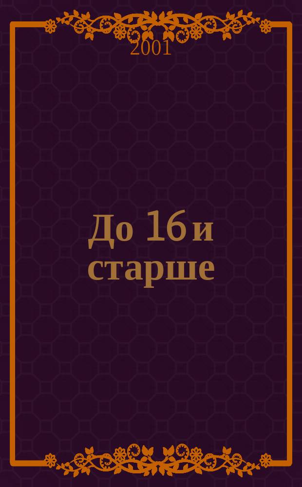 До 16 и старше : Ил. публицист. журн. для молодежи. 2001, №1