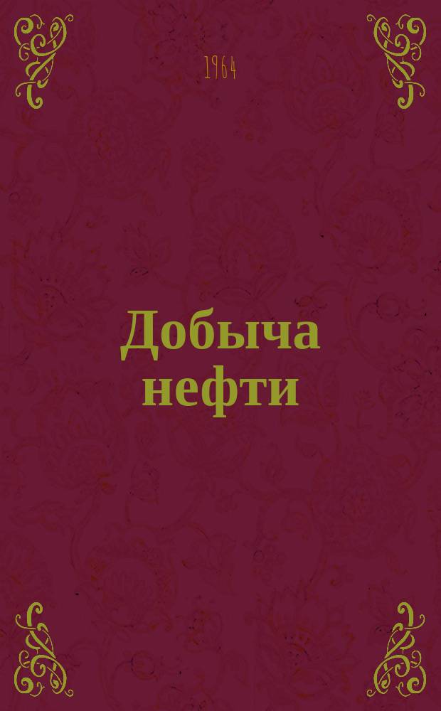 Добыча нефти : Теория и практика : Ежегодник