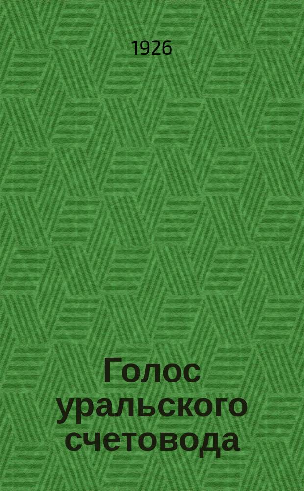 Голос уральского счетовода : Орган Уральск. объединения работников учета при Губотделе Всепрофсоюза сов. и торг. служащих СССР
