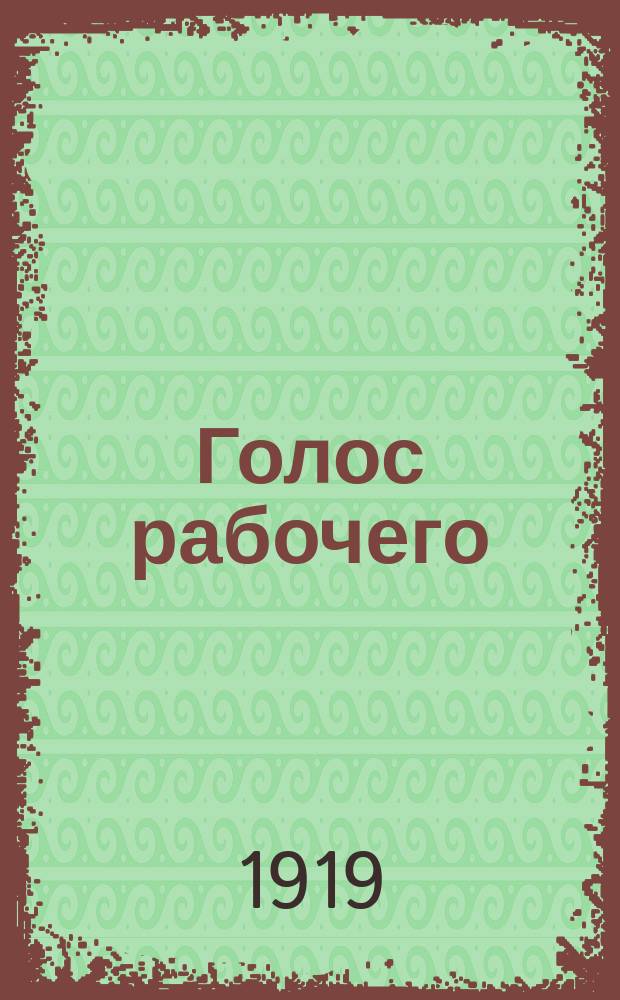 Голос рабочего : Еженед. орган Иркут. губ. сов. проф. союзов и Сов. проф. союзов Забайкальской железной дороги