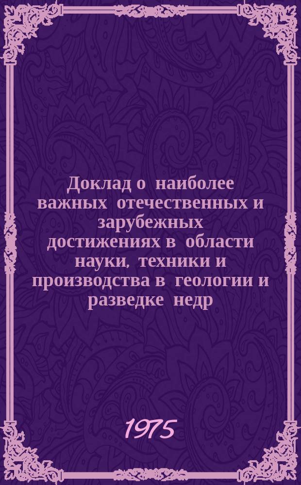 Доклад о наиболее важных отечественных и зарубежных достижениях в области науки, техники и производства в геологии и разведке недр
