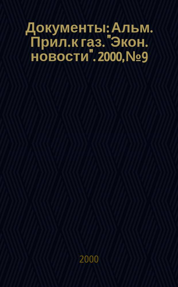 Документы : Альм. Прил. к газ. "Экон. новости". 2000, №9